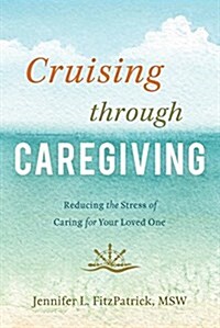 Cruising Through Caregiving: Reducing the Stress of Caring for Your Loved One (Paperback)