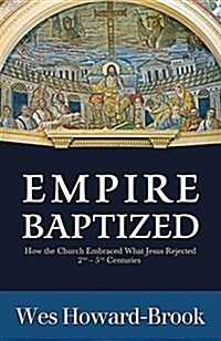 Empire Baptized: How the Church Embraced What Jesus Rejected (Second-Fifth Centuries) (Paperback)