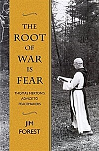 The Root of War Is Fear: Thomas Merton S Advice to Peacemakers (Paperback)