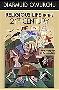 Religious Life in the 21st Century: The Prospect of Refounding (Paperback)