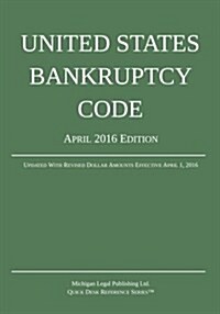 United States Bankruptcy Code; April 2016 Edition: Updated with Revised Dollar Amounts Effective April 1, 2016 (Paperback)