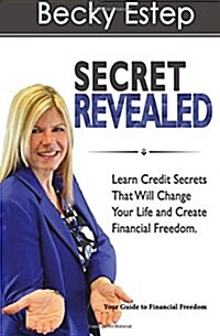 Secret Revealed: Learn Credit Secrets That Will Change Your Life and Create Financial Freedom (Paperback)