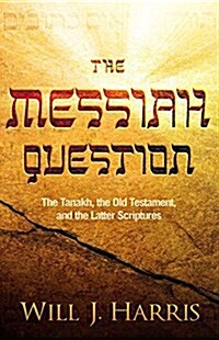 The Messiah Question: The Tanakh, the Old Testament, and the Latter Scriptures (Paperback)