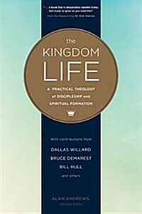 The Kingdom Life: A Practical Theology of Discipleship and Spiritual Formation (Paperback)