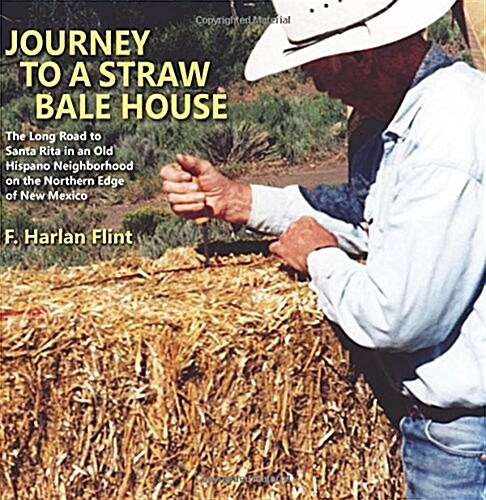 Journey to a Straw Bale House: The Long Road to Santa Rita in an Old Hispano Neighborhood on the Northern Edge of New Mexico (Paperback)