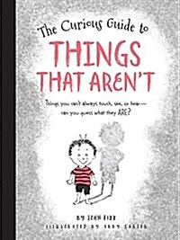The Curious Guide to Things That Arent: Things You Cant Always Touch, See, or Hear. Can You Guess What They Are? (Hardcover)