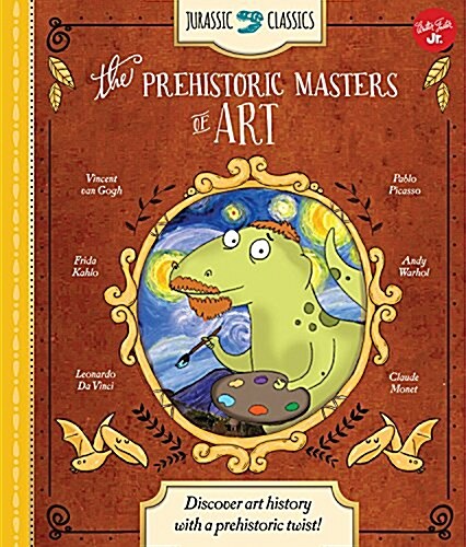 Jurassic Classics: The Prehistoric Masters of Art: Discover Art History with a Prehistoric Twist! (Hardcover)