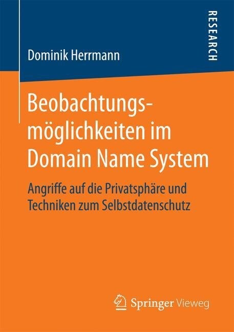 Beobachtungsm?lichkeiten Im Domain Name System: Angriffe Auf Die Privatsph?e Und Techniken Zum Selbstdatenschutz (Paperback, 1. Aufl. 2016)