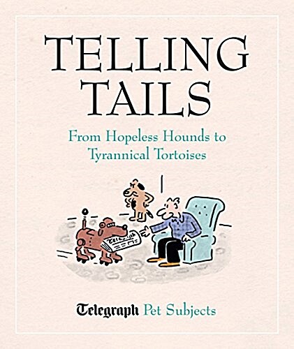 Telling Tails : From Hopeless Hounds to Tyrannical Tortoises: Animal Letters to the Telegraph (Hardcover)