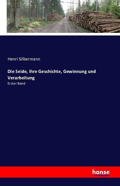 Die Seide, ihre Geschichte, Gewinnung und Verarbeitung: Erster Band (Paperback)