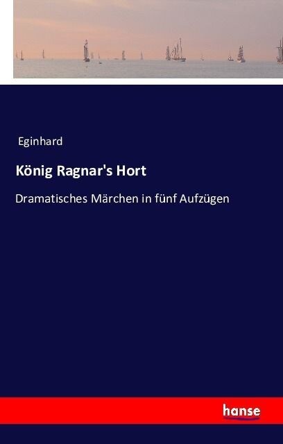 K?ig Ragnars Hort: Dramatisches M?chen in f?f Aufz?en (Paperback)
