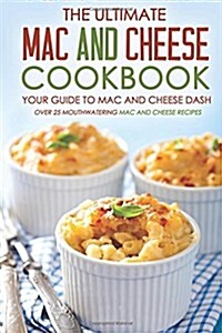 The Ultimate Mac and Cheese Cookbook - Your Guide to Mac and Cheese Dash: Over 25 Mouthwatering Mac and Cheese Recipes (Paperback)