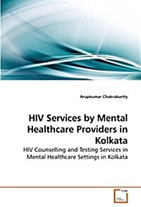 HIV Services by Mental Healthcare Providers in Kolkata (Paperback)