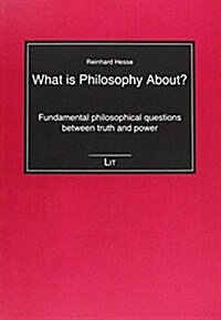 What Is Philosophy About?, 18: Fundamental Philosophical Questions Between Truth and Power (Paperback)