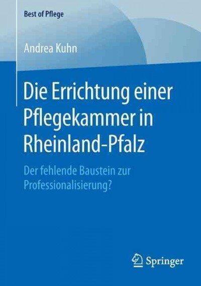 Die Errichtung Einer Pflegekammer in Rheinland-Pfalz: Der Fehlende Baustein Zur Professionalisierung? (Paperback, 1. Aufl. 2016)