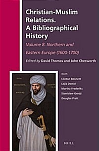 Christian-Muslim Relations. a Bibliographical History Volume 8. Northern and Eastern Europe (1600-1700) (Hardcover)