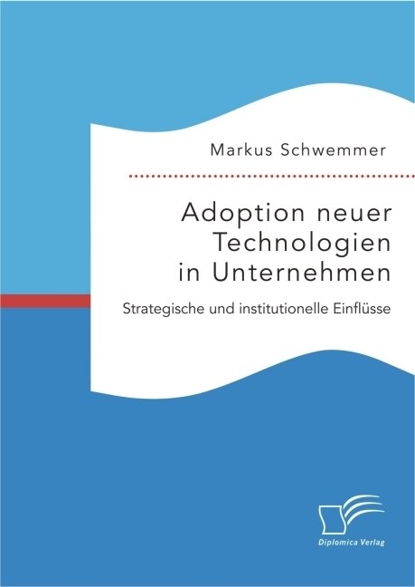 Adoption neuer Technologien in Unternehmen. Strategische und institutionelle Einfl?se (Paperback)