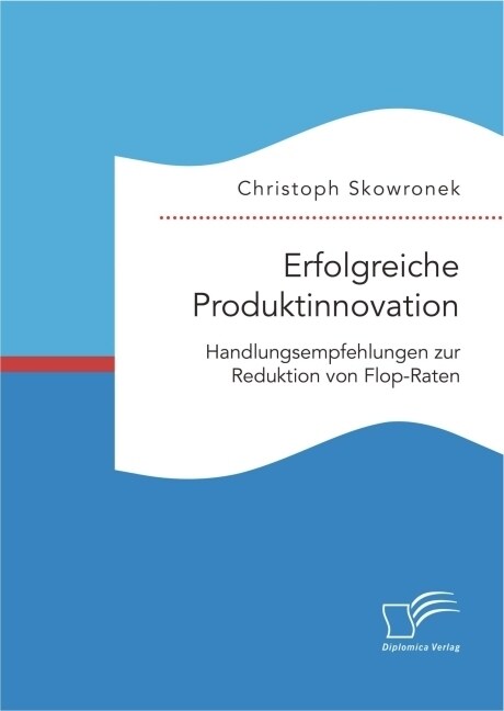 Erfolgreiche Produktinnovation. Handlungsempfehlungen Zur Reduktion Von Flop-Raten (Paperback)