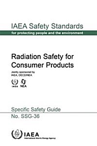 Radiation Safety for Consumer Products: IAEA Safety Standard Series No. Ssg-36 (Paperback)