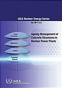 Ageing Management of Concrete Structures in Nuclear Power Plants: IAEA Nuclear Energy Series No. NP-T-3.5 (Paperback)