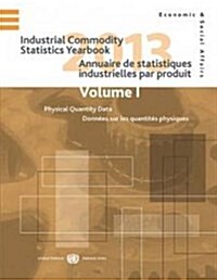 Industrial Commodity Statistics Yearbook 2013/Annuaire de Statistiques Industrielles Par Produit 2013: Physical Quantity Data (Vol.I) and Monetary Val (Hardcover, English/French)