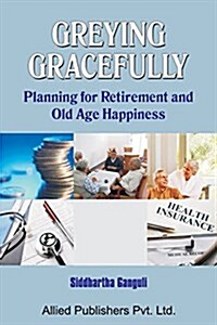 Greying Gracefully: Planning for Retirement and Old Age Happiness (Paperback)