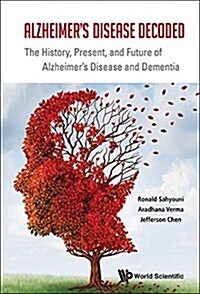 Alzheimers Disease Decoded: The History, Present, and Future of Alzheimers Disease and Dementia (Paperback)