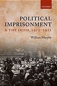 Political Imprisonment and the Irish, 1912-1921 (Paperback)