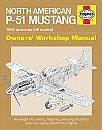 North American P-51 Mustang Owners Workshop Manual : An insight into owning, restoring, servicing and flying Americas classic World War II fighter (Paperback, New ed)