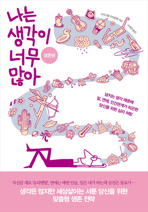 나는 생각이 너무 많아 생존편 : 넘치는 생각 때문에 일, 연애, 인간관계가 피곤한 당신을 위한 심리 처방