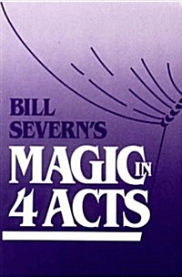 Bill Severns Magic in Four Acts (Paperback, Reprint)