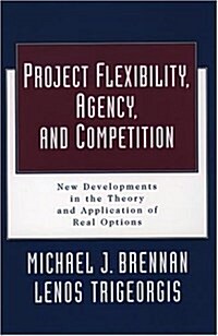 Project Flexibility, Agency, and Competition: New Developments in the Theory and Application of Real Options (Hardcover)