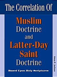 The Correlation of Muslim Doctrine and Latter-Day Saint Doctrine (Paperback, Large Print)