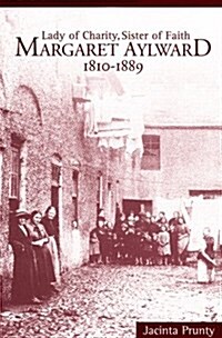 Margaret Aylward, 1810-1889: Lady of Charity, Sister of Faith (Paperback)