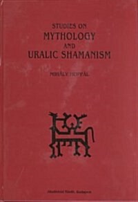 Studies on Mythology and Uralic Shamanism (Hardcover)