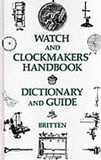 Watch and Clockmakers Handbook Dictionary and Guide (Hardcover)