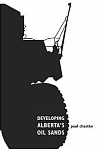 Developing Albertas Oil Sands: From Karl Clark to Kyoto (Hardcover)
