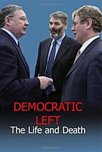 Democratic Left: The Life and Death of an Irish Political Party (Hardcover)