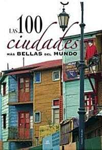 Las 100 ciudades mas bellas del mundo / The 100 most beautiful cities in the world (Hardcover)