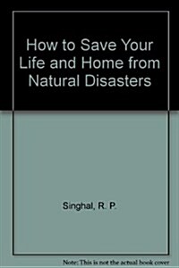 How to Save Your Life and Home from Natural Disasters (Paperback)