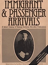 Immigrants and Passenger Arrivals a Select Catalog of National Archives Microfilm Publications (Paperback)