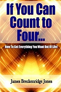 If You Can Count to Four: How to Get Everything You Want Out of Life! (Paperback)