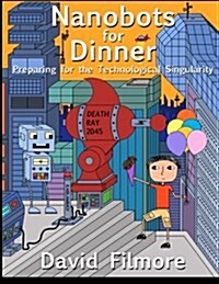 Nanobots for Dinner: Preparing for the Technological Singularity (Paperback)