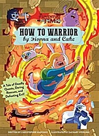 Adventure Time: How to Warrior by Fionna and Cake: A Tale of Deadly Quests, Daring Rescues, and Defeating Evil! (Hardcover)