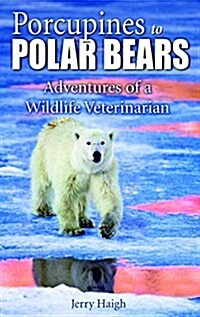 Porcupines to Polar Bears: Adventures of a Wildlife Veterinarian (Paperback)