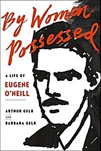 By Women Possessed: A Life of Eugene ONeill (Hardcover)