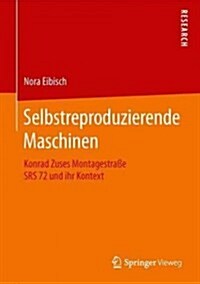 Selbstreproduzierende Maschinen: Konrad Zuses Montagestra? Srs 72 Und Ihr Kontext (Hardcover, 1. Aufl. 2016)