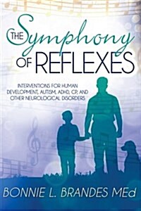The Symphony of Reflexes: Interventions for Human Development, Autism, ADHD, Cp, and Other Neurological Disorders (Paperback)