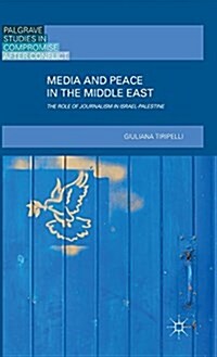 Media and Peace in the Middle East : The Role of Journalism in Israel-Palestine (Hardcover, 1st ed. 2016)