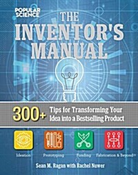 The Total Inventors Manual (Popular Science): Transform Your Idea Into a Top-Selling Product (Paperback)